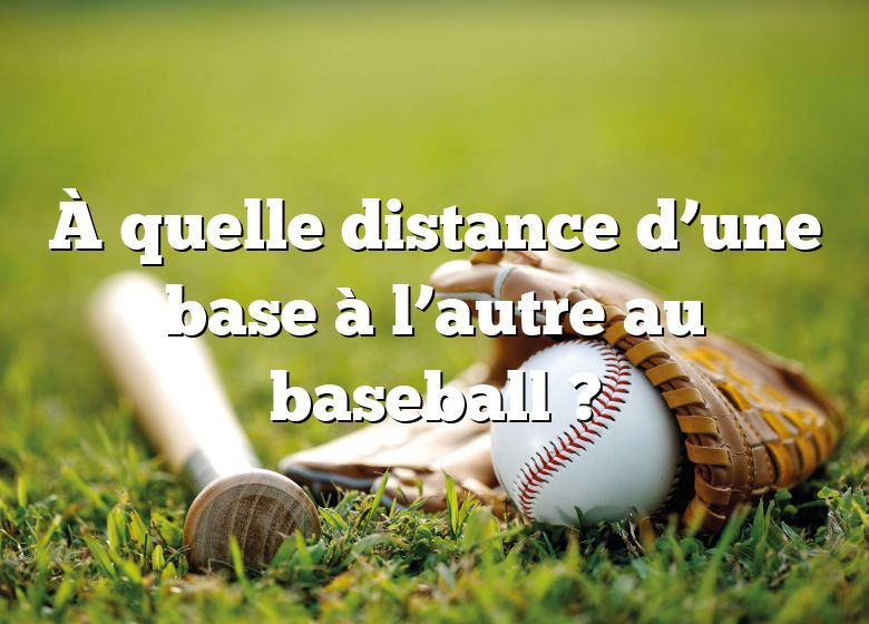 À quelle distance d’une base à l’autre au baseball ?